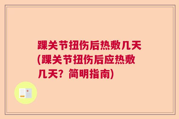 踝关节扭伤后热敷几天(踝关节扭伤后应热敷几天?简明指南)