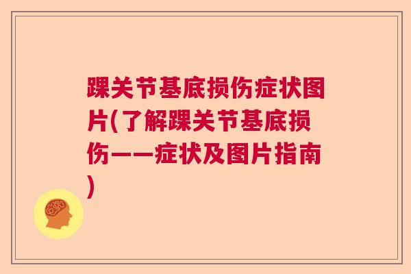 踝关节基底损伤症状图片(了解踝关节基底损伤——症状及图片指南)