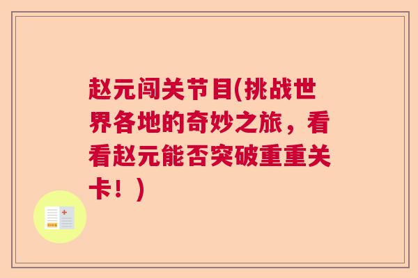 赵元闯关节目(挑战世界各地的奇妙之旅，看看赵元能否突破重重关卡！)