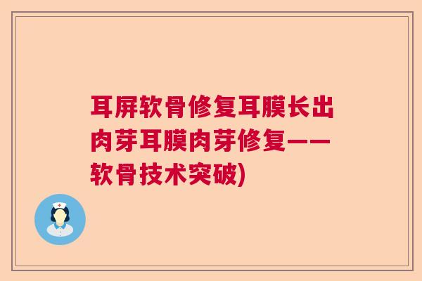 耳屏软骨修复耳膜长出肉芽耳膜肉芽修复——软骨技术突破)