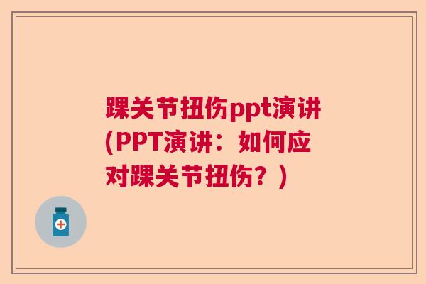 踝关节扭伤ppt演讲(PPT演讲:如何应对踝关节扭伤?)