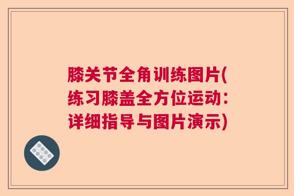 膝关节全角训练图片(练习膝盖全方位运动:详细指导与图片演示)
