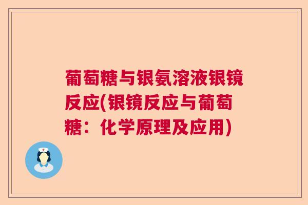 葡萄糖与银氨溶液银镜反应(银镜反应与葡萄糖:化学原理及应用)