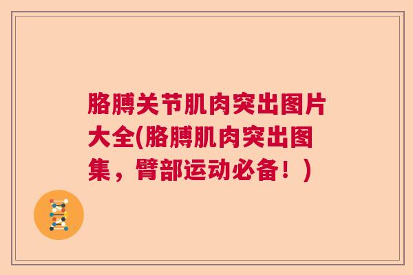 胳膊关节肌肉突出图片大全(胳膊肌肉突出图集,臂部运动必备!)