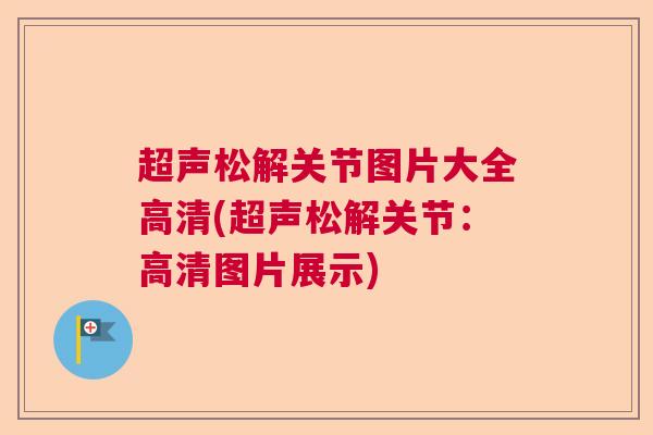 超声松解关节图片大全高清(超声松解关节:高清图片展示)