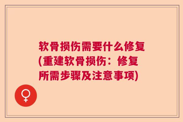 软骨损伤需要什么修复(重建软骨损伤:修复所需步骤及注意事项)