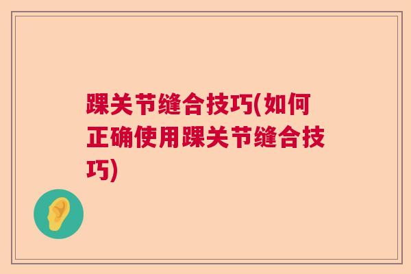 踝关节缝合技巧(如何正确使用踝关节缝合技巧)
