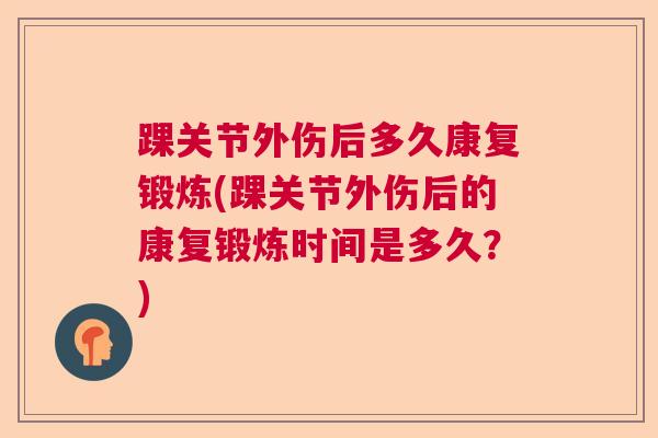 踝关节外伤后多久康复锻炼(踝关节外伤后的康复锻炼时间是多久？)