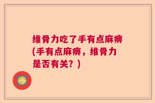 维骨力吃了手有点麻痹(手有点麻痹，维骨力是否有关？)