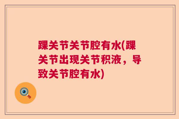 踝关节关节腔有水(踝关节出现关节积液,导致关节腔有水)