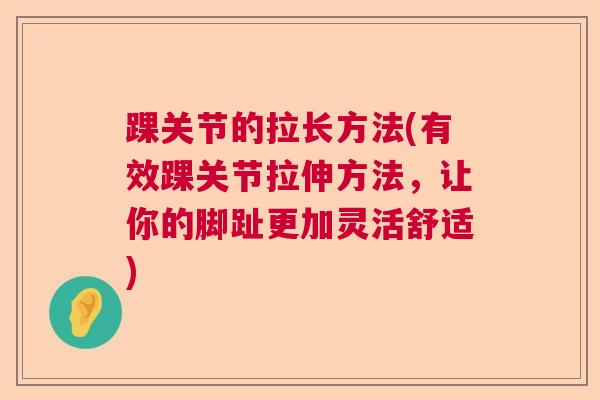 踝关节的拉长方法(有效踝关节拉伸方法,让你的脚趾更加灵活舒适)