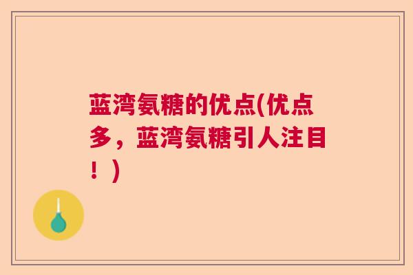 蓝湾氨糖的优点(优点多,蓝湾氨糖引人注目!)