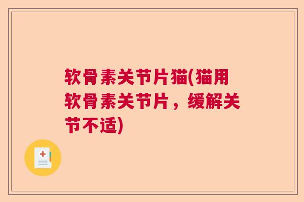 软骨素关节片猫(猫用软骨素关节片，缓解关节不适)
