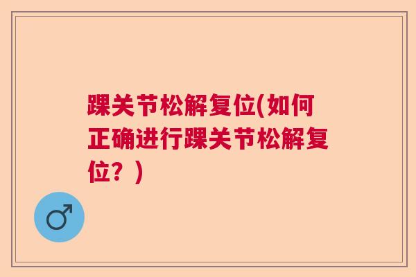 踝关节松解复位(如何正确进行踝关节松解复位?)
