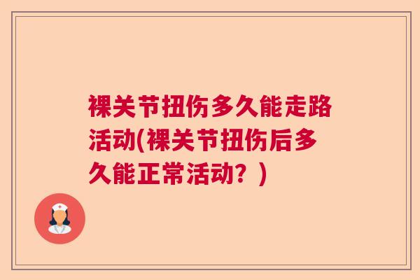 裸关节扭伤多久能走路活动(裸关节扭伤后多久能正常活动?)