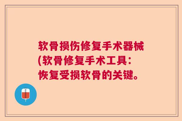 软骨损伤修复手术器械(软骨修复手术工具:恢复受损软骨的关键。