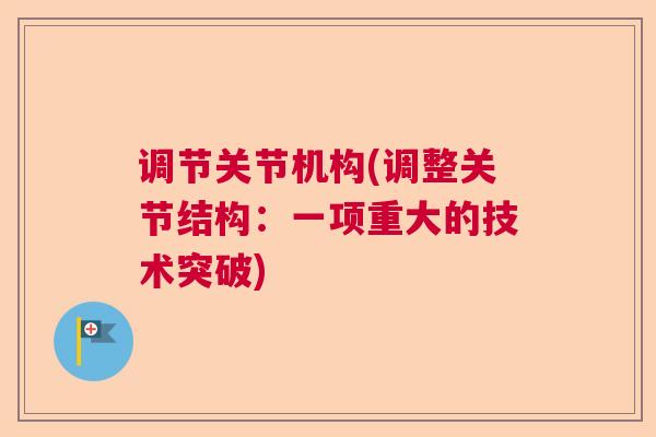 调节关节机构(调整关节结构:一项重大的技术突破)