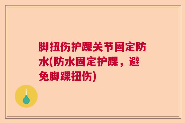脚扭伤护踝关节固定防水(防水固定护踝，避免脚踝扭伤)