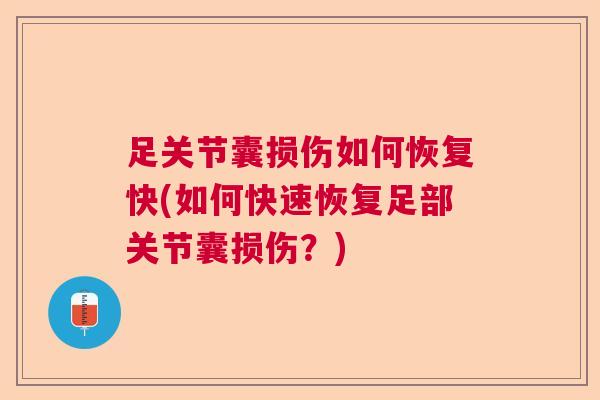 足关节囊损伤如何恢复快(如何快速恢复足部关节囊损伤?)
