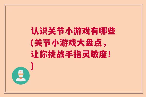 认识关节小游戏有哪些(关节小游戏大盘点,让你挑战手指灵敏度!)