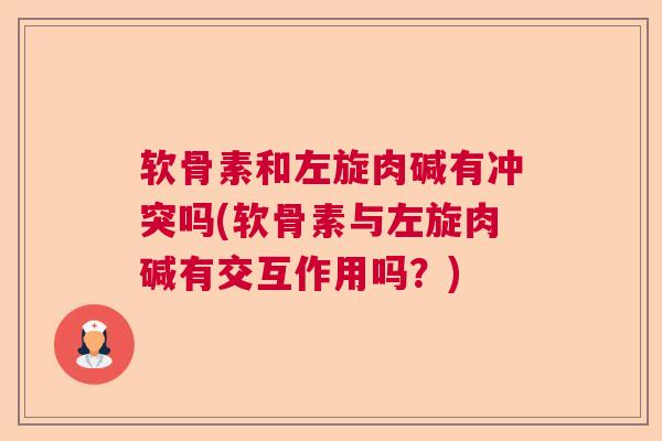 软骨素和左旋肉碱有冲突吗(软骨素与左旋肉碱有交互作用吗？)