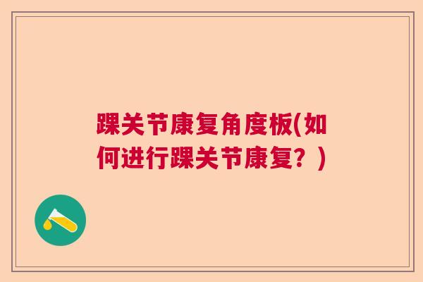 踝关节康复角度板(如何进行踝关节康复？)