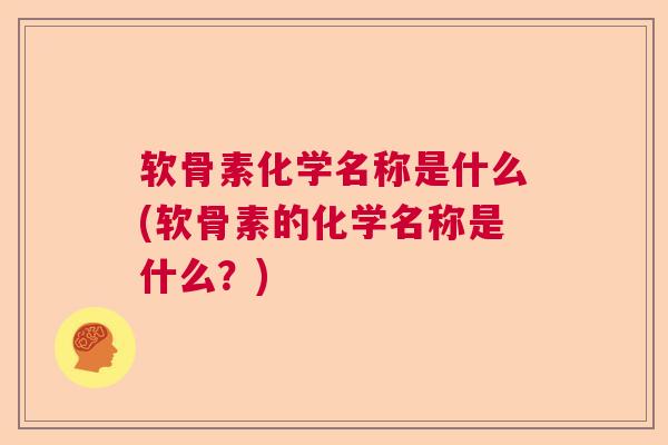 软骨素化学名称是什么(软骨素的化学名称是什么？)