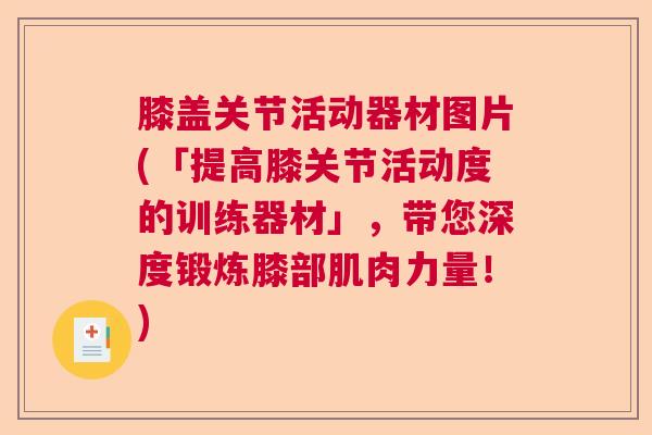 膝盖关节活动器材图片(「提高膝关节活动度的训练器材」,带您深度锻炼膝部肌肉力量!) 膝盖关节活动器材图片(「提高膝关节活动度的训练器材」,带您深度锻炼膝部肌肉力量!)