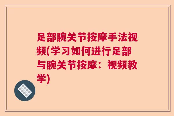 足部腕关节按摩手法视频(学习如何进行足部与腕关节按摩:视频教学)
