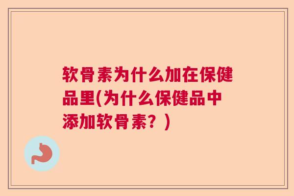 软骨素为什么加在保健品里(为什么保健品中添加软骨素？)