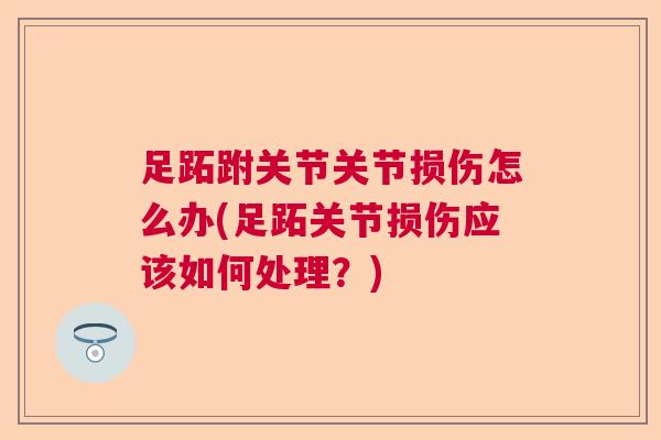 足跖跗关节关节损伤怎么办(足跖关节损伤应该如何处理？)
