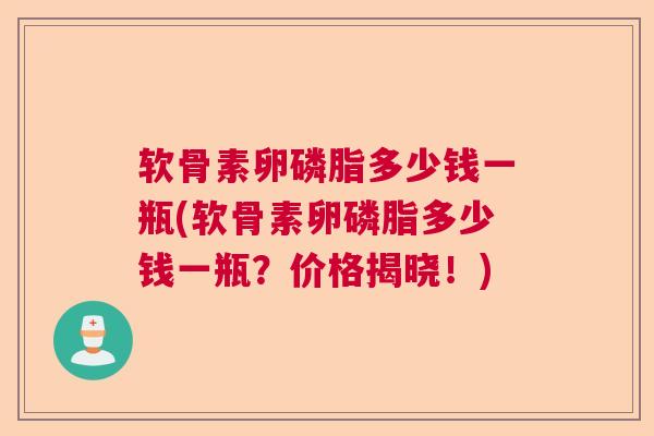 软骨素卵磷脂多少钱一瓶(软骨素卵磷脂多少钱一瓶？价格揭晓！)