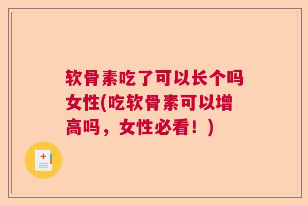 软骨素吃了可以长个吗女性(吃软骨素可以增高吗，女性必看！)