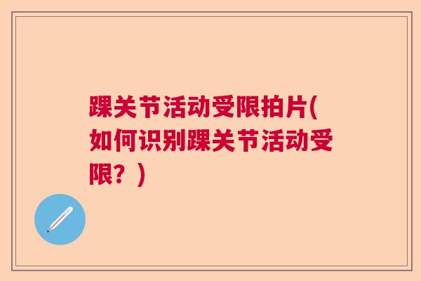踝关节活动受限拍片(如何识别踝关节活动受限?)