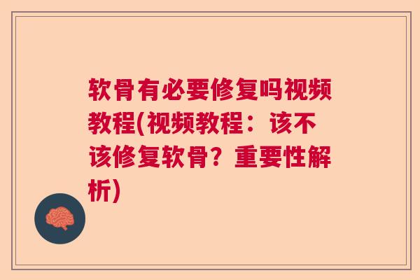 软骨有必要修复吗视频教程(视频教程：该不该修复软骨？重要性解析)