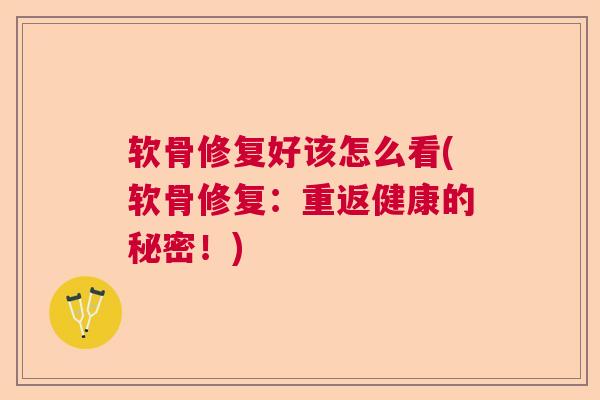 软骨修复好该怎么看(软骨修复:重返健康的秘密!) 软骨修复好该怎么看(软骨修复:重返健康的秘密!)