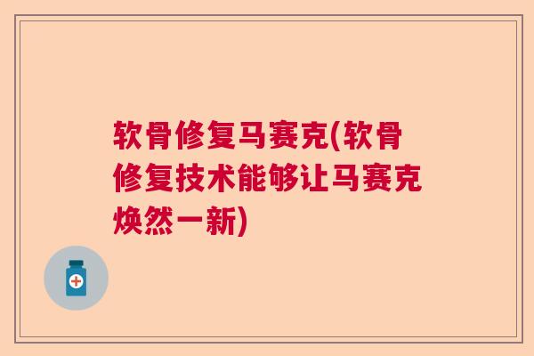 软骨修复马赛克(软骨修复技术能够让马赛克焕然一新) 软骨修复马赛克(软骨修复技术能够让马赛克焕然一新)
