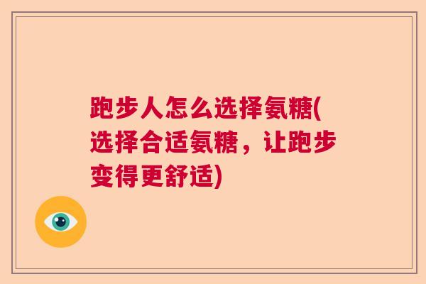 跑步人怎么选择氨糖(选择合适氨糖,让跑步变得更舒适)