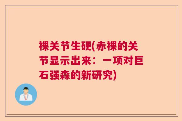裸关节生硬(赤裸的关节显示出来:一项对巨石强森的新研究) 裸关节生硬(赤裸的关节显示出来:一项对巨石强森的新研究)