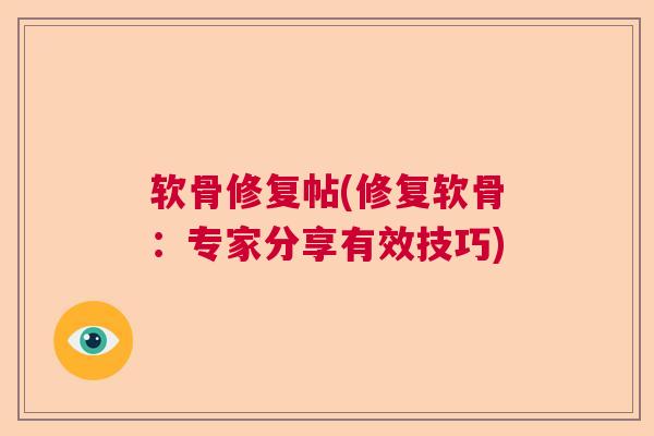 软骨修复帖(修复软骨:专家分享有效技巧) 软骨修复帖(修复软骨:专家分享有效技巧)