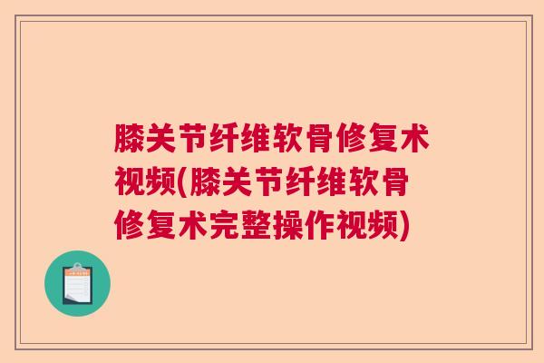 膝关节纤维软骨修复术视频(膝关节纤维软骨修复术完整操作视频)