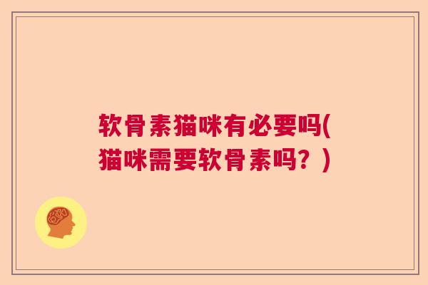 软骨素猫咪有必要吗(猫咪需要软骨素吗?) 软骨素猫咪有必要吗(猫咪需要软骨素吗?)