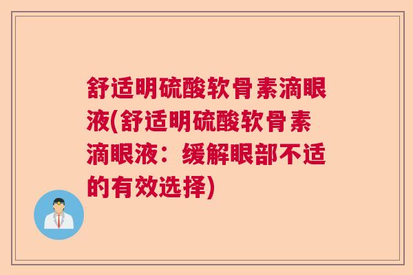 舒适明硫酸软骨素滴眼液(舒适明硫酸软骨素滴眼液：缓解眼部不适的有效选择)