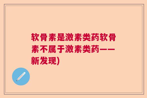 软骨素是激素类药软骨素不属于激素类药——新发现)