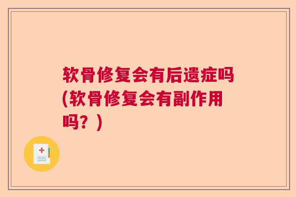 软骨修复会有后遗症吗(软骨修复会有副作用吗？)