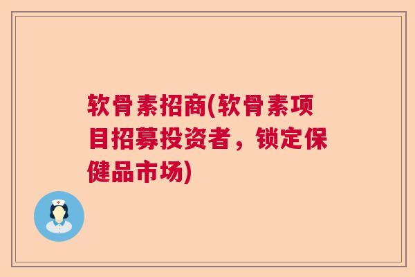软骨素招商(软骨素项目招募投资者,锁定保健品市场) 软骨素招商(软骨素项目招募投资者,锁定保健品市场)