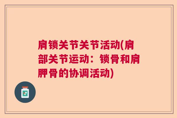 肩锁关节关节活动(肩部关节运动：锁骨和肩胛骨的协调活动)