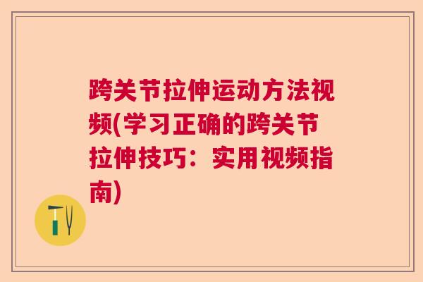 跨关节拉伸运动方法视频(学习正确的跨关节拉伸技巧：实用视频指南)