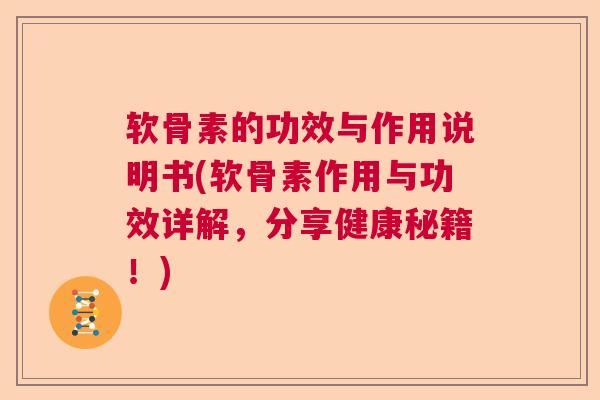 软骨素的功效与作用说明书(软骨素作用与功效详解,分享健康秘籍!) 软骨素的功效与作用说明书(软骨素作用与功效详解,分享健康秘籍!)