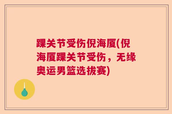 踝关节受伤倪海厦(倪海厦踝关节受伤,无缘奥运男篮选拔赛) 踝关节受伤倪海厦(倪海厦踝关节受伤,无缘奥运男篮选拔赛)